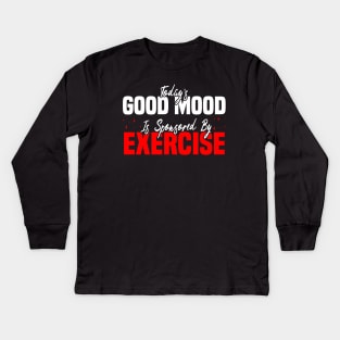 Today’s Good Mood Is Sponsored By Exercise - Motivational Fitness Kids Long Sleeve T-Shirt